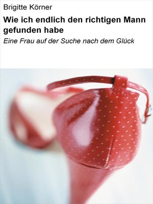 cover image of Wie ich endlich den richtigen Mann gefunden habe